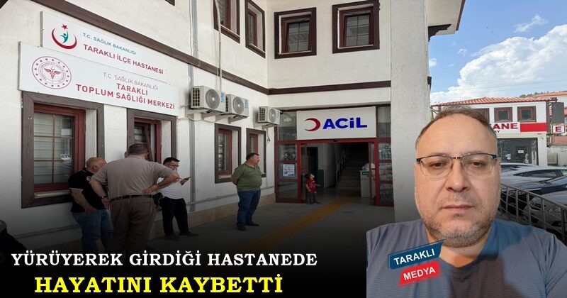 Yürüyerek girdiği hastanede hayatını kaybetti