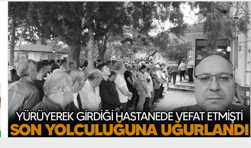 Yürüyerek girdiği hastanede vefat etmişti, son yolculuğuna uğurlandı